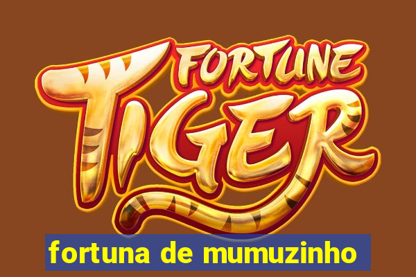 fortuna de mumuzinho